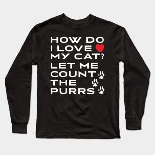 How Do I Love My Cat? Let Me Count The Purrs Long Sleeve T-Shirt